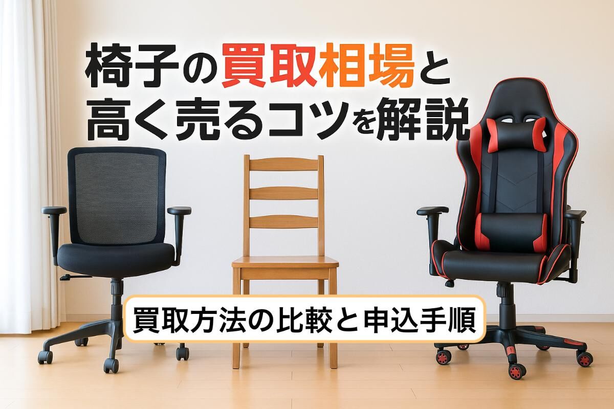 椅子の買取相場と高く売るコツを解説｜買取方法の比較と申込手順 
